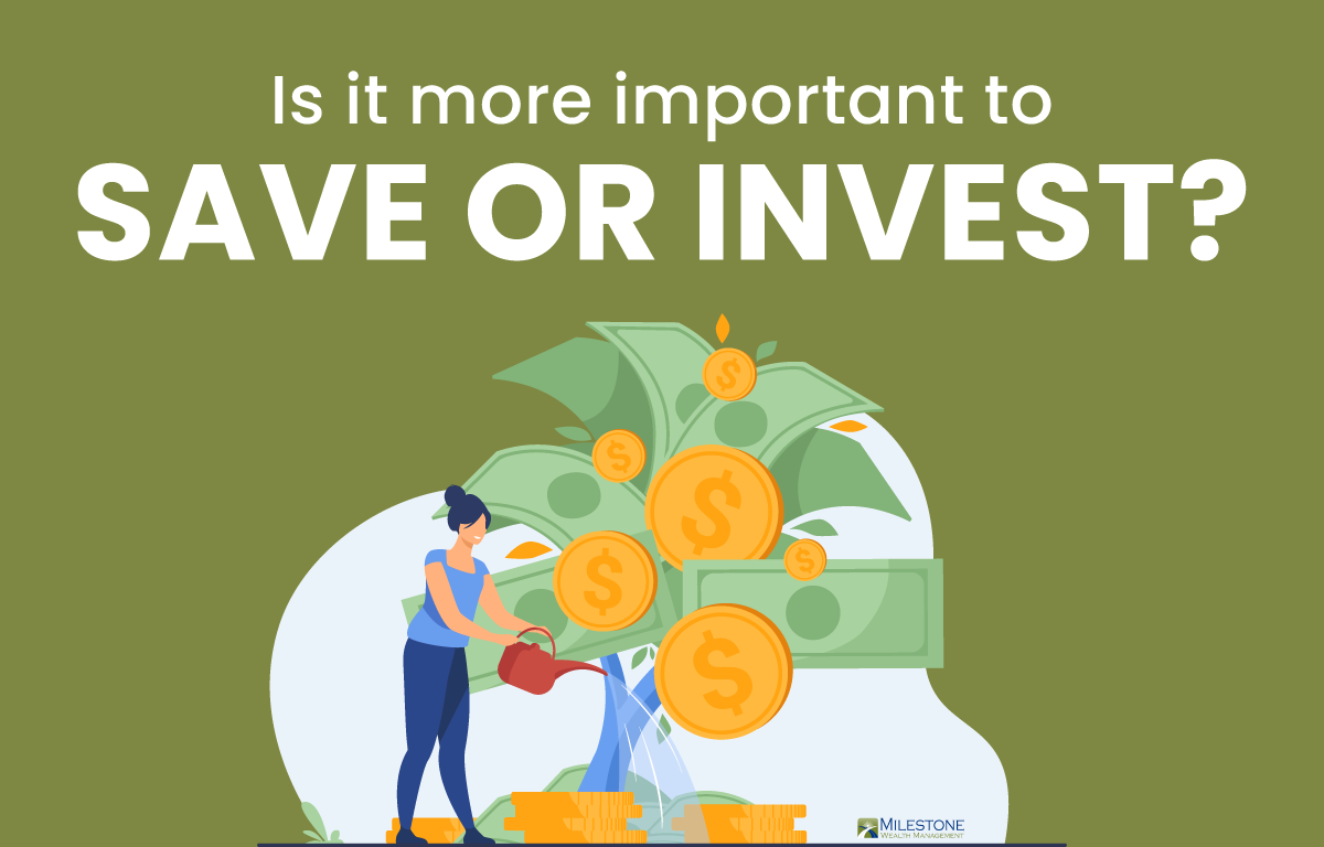 is-it-more-important-to-save-or-invest-milestone-wealth-management